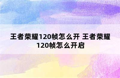 王者荣耀120帧怎么开 王者荣耀120帧怎么开启